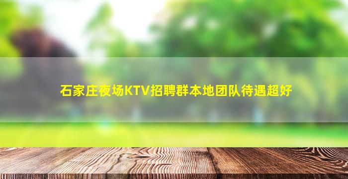 石家庄夜场KTV招聘群本地团队待遇超好